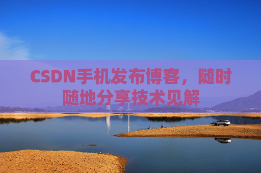 CSDN手机发布博客，随时随地分享技术见解
